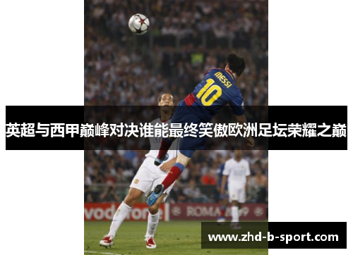 英超与西甲巅峰对决谁能最终笑傲欧洲足坛荣耀之巅