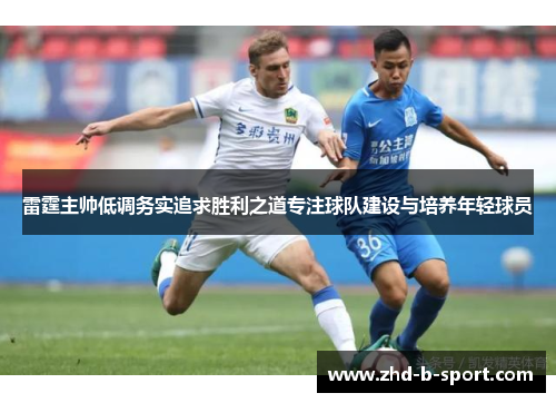 雷霆主帅低调务实追求胜利之道专注球队建设与培养年轻球员 雷霆主帅低调务实追求胜利之道专注球队建设与培养年轻球员