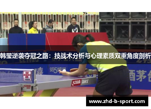 韩莹逆袭夺冠之路:技战术分析与心理素质双重角度剖析 韩莹逆袭夺冠之路:技战术分析与心理素质双重角度剖析