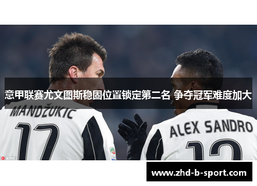 意甲联赛尤文图斯稳固位置锁定第二名 争夺冠军难度加大
